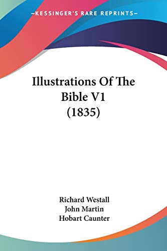 Illustrations Of The Bible V1 (1835) (9781437039313) by Westall, Richard; Martin, John; Caunter, Hobart