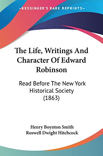 The Life, Writings And Character Of Edward Robinson: Read Before The New York Historical Society (1863) (9781437040500) by Smith, Henry Boynton; Hitchcock, Roswell Dwight