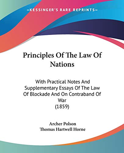 Principles Of The Law Of Nations: With Practical Notes And Supplementary Essays Of The Law Of Blockade And On Contraband Of War (1859) (9781437044270) by Polson, Archer