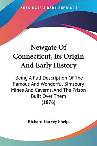 Stock image for Newgate Of Connecticut, Its Origin And Early History: Being A Full Description Of The Famous And Wonderful Simsbury Mines And Caverns, And The Prison Built Over Them (1876) for sale by California Books