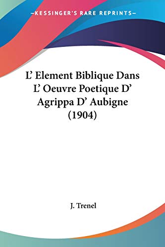 Beispielbild fr L' Element Biblique Dans L' Oeuvre Poetique D' Agrippa D' Aubigne (1904) zum Verkauf von Buchpark