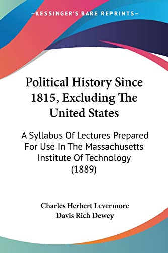 Stock image for Political History Since 1815, Excluding The United States: A Syllabus Of Lectures Prepared For Use In The Massachusetts Institute Of Technology (1889) for sale by California Books