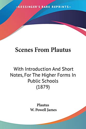 Scenes From Plautus: With Introduction And Short Notes, For The Higher Forms In Public Schools (1879) (9781437047790) by Plautus; James, W Powell