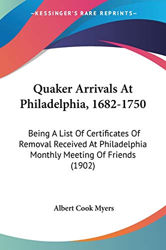 Beispielbild fr Quaker Arrivals At Philadelphia, 1682-1750: Being A List Of Certificates Of Removal Received At Philadelphia Monthly Meeting Of Friends (1902) zum Verkauf von The Corner Bookshop