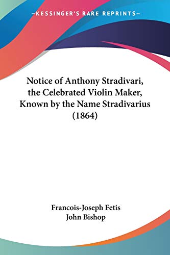 Beispielbild fr Notice of Anthony Stradivari, the Celebrated Violin Maker, Known by the Name Stradivarius (1864) zum Verkauf von California Books