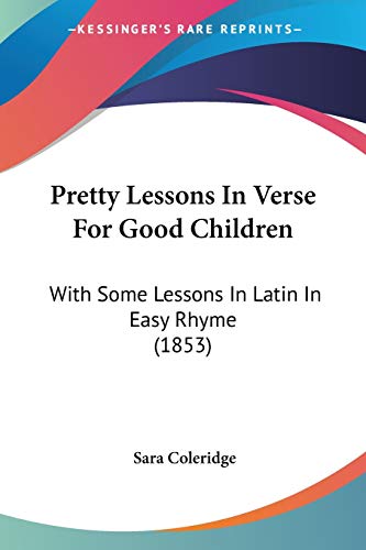 Pretty Lessons In Verse For Good Children: With Some Lessons In Latin In Easy Rhyme (1853) (9781437056440) by Coleridge, Sara