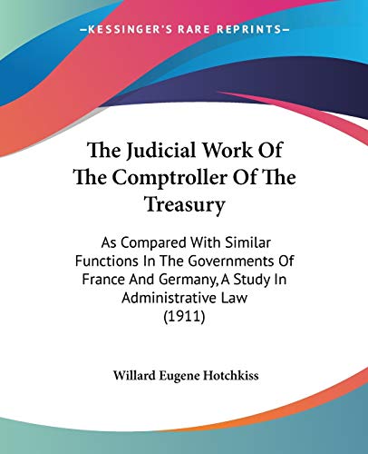 Beispielbild fr The Judicial Work Of The Comptroller Of The Treasury: As Compared With Similar Functions In The Governments Of France And Germany, A Study In Administrative Law (1911) zum Verkauf von California Books