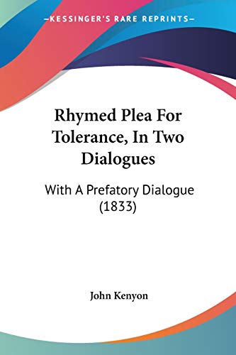 Rhymed Plea For Tolerance, In Two Dialogues: With A Prefatory Dialogue (1833) (9781437061987) by Kenyon, John