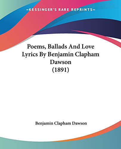 Stock image for Poems, Ballads And Love Lyrics By Benjamin Clapham Dawson (1891) for sale by California Books
