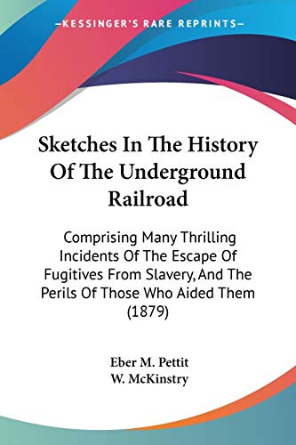 9781437065626: Sketches In The History Of The Underground Railroad: Comprising Many Thrilling Incidents Of The Escape Of Fugitives From Slavery, And The Perils Of Those Who Aided Them (1879)