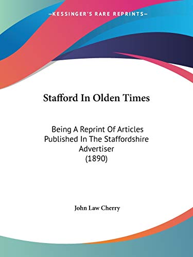 9781437067101: Stafford in Olden Times: Being a Reprint of Articles Published in the Staffordshire Advertiser: Being A Reprint Of Articles Published In The Staffordshire Advertiser (1890)