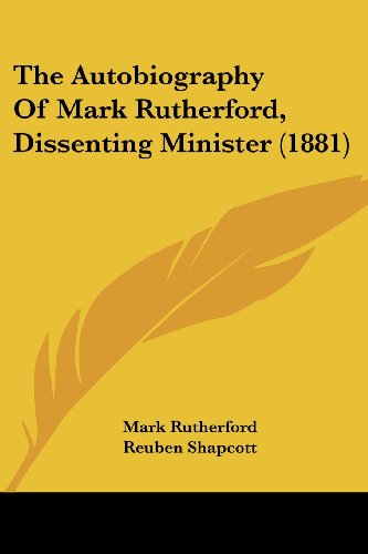 Imagen de archivo de The Autobiography Of Mark Rutherford, Dissenting Minister (1881) a la venta por California Books