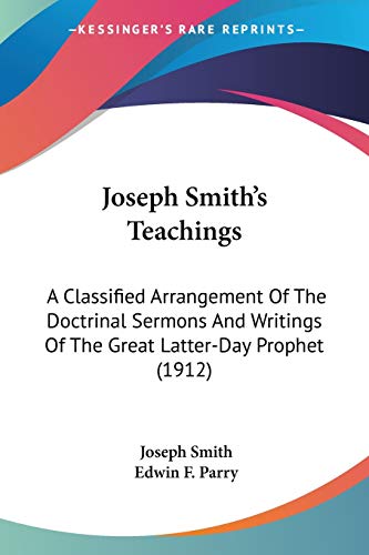 Joseph Smith's Teachings: A Classified Arrangement Of The Doctrinal Sermons And Writings Of The Great Latter-Day Prophet (1912) (9781437071887) by Smith, Dr Joseph