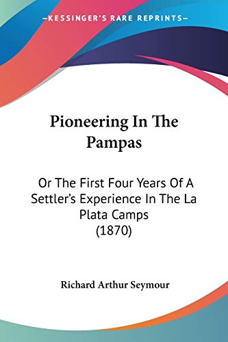 Imagen de archivo de Pioneering In The Pampas: Or The First Four Years Of A Settler's Experience In The La Plata Camps (1870) a la venta por California Books