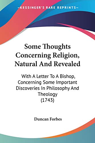 Some Thoughts Concerning Religion, Natural And Revealed: With A Letter To A Bishop, Concerning Some Important Discoveries In Philosophy And Theology (1743) (9781437073119) by Forbes, Duncan
