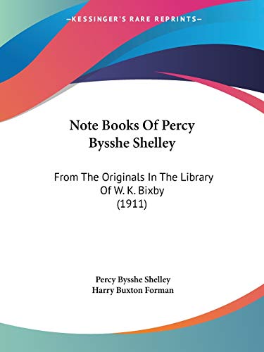 Note Books Of Percy Bysshe Shelley: From The Originals In The Library Of W. K. Bixby (1911) (9781437076479) by Shelley, Professor Percy Bysshe