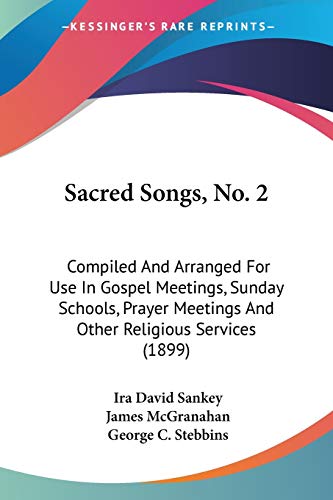 Imagen de archivo de Sacred Songs, No. 2: Compiled And Arranged For Use In Gospel Meetings, Sunday Schools, Prayer Meetings And Other Religious Services (1899) a la venta por California Books