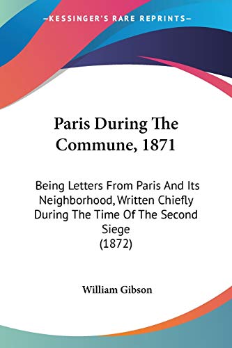 9781437078916: Paris During The Commune, 1871: Being Letters From Paris And Its Neighborhood, Written Chiefly During The Time Of The Second Siege (1872)