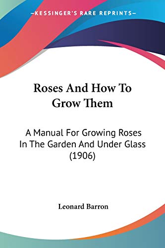 Stock image for Roses And How To Grow Them: A Manual For Growing Roses In The Garden And Under Glass (1906) for sale by California Books