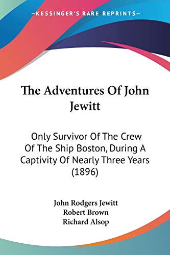Stock image for The Adventures Of John Jewitt: Only Survivor Of The Crew Of The Ship Boston, During A Captivity Of Nearly Three Years (1896) for sale by California Books