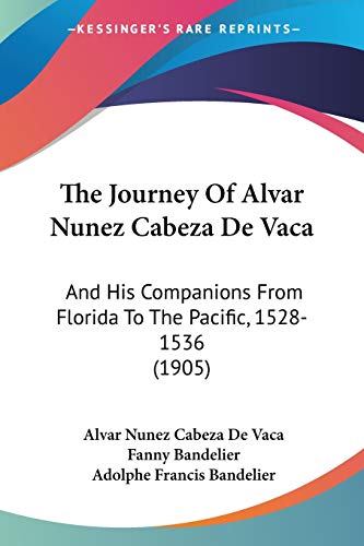 Stock image for The Journey Of Alvar Nunez Cabeza De Vaca: And His Companions From Florida To The Pacific, 1528-1536 (1905) for sale by California Books