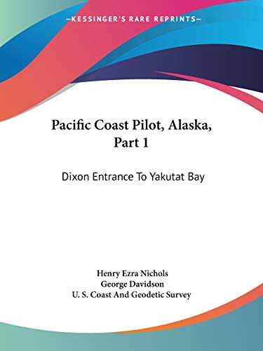 Pacific Coast Pilot, Alaska, Part 1: Dixon Entrance To Yakutat Bay: With Inland Passage From Strait Of Fuca To Dixon Entrance (1891) (9781437102178) by Nichols, Henry Ezra; Davidson, George; U S Coast And Geodetic Survey