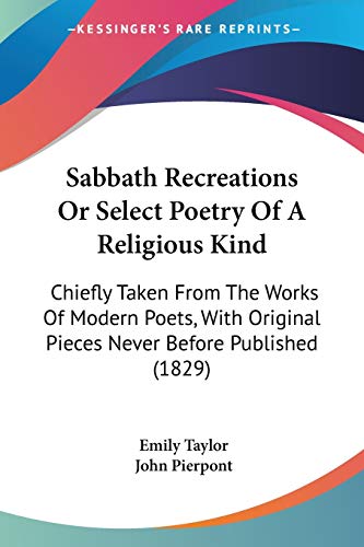 Sabbath Recreations Or Select Poetry Of A Religious Kind: Chiefly Taken From The Works Of Modern Poets, With Original Pieces Never Before Published (1829) (9781437105292) by Taylor, Emily