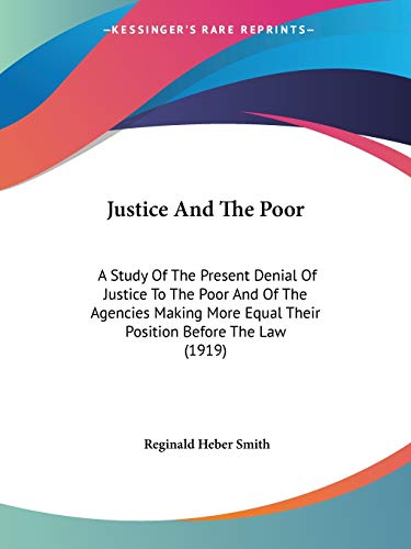 9781437105544: Justice and the Poor: A Study of the Present Denial of Justice to the Poor and of the Agencies Making More Equal Their Position Before the Law