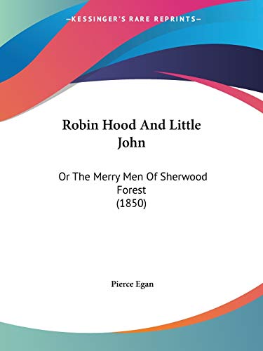 Robin Hood And Little John: Or The Merry Men Of Sherwood Forest (1850) (9781437105933) by Egan, Pierce