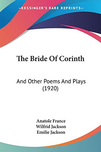 The Bride Of Corinth: And Other Poems And Plays (1920) (9781437107883) by France, Anatole