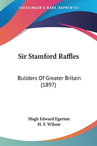 Sir Stamford Raffles: Builders Of Greater Britain (1897) (9781437111880) by Egerton, Hugh Edward