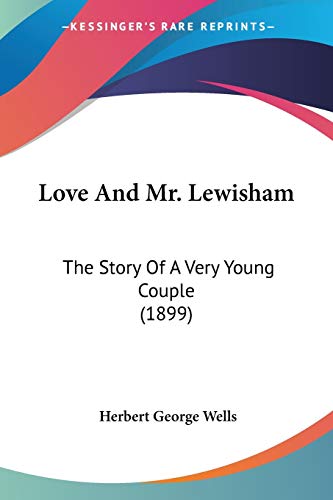 Love And Mr. Lewisham: The Story Of A Very Young Couple (1899) (9781437119329) by Wells, Herbert George