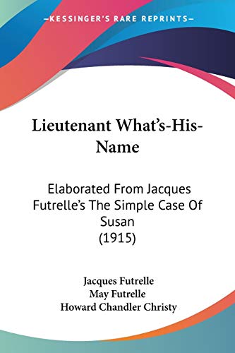 Lieutenant What's-His-Name: Elaborated From Jacques Futrelle's The Simple Case Of Susan (1915) (9781437120547) by Futrelle, Jacques; May Futrelle