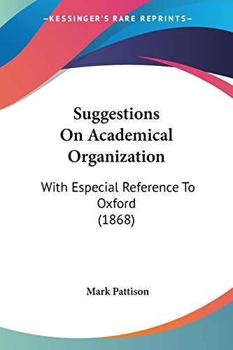 Suggestions On Academical Organization: With Especial Reference To Oxford (1868) (9781437127935) by Pattison, Mark