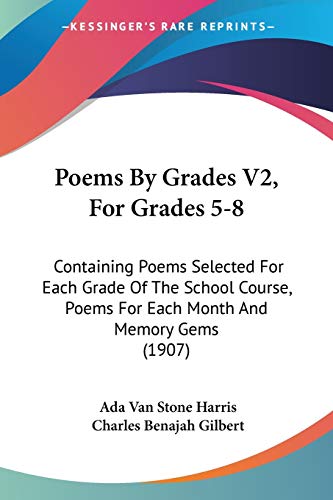 Beispielbild fr Poems By Grades V2, For Grades 5-8: Containing Poems Selected For Each Grade Of The School Course, Poems For Each Month And Memory Gems (1907) zum Verkauf von California Books