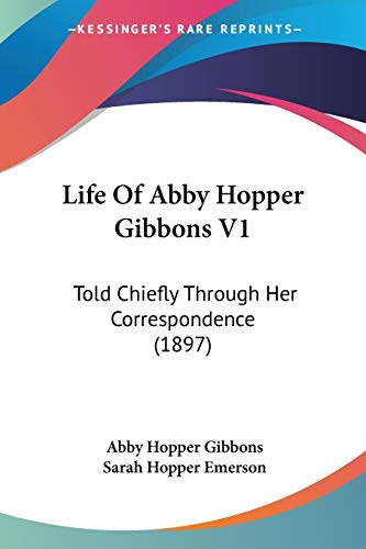 Stock image for Life Of Abby Hopper Gibbons V1: Told Chiefly Through Her Correspondence (1897) for sale by ALLBOOKS1
