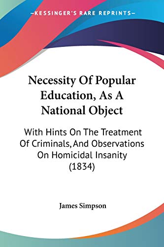 Stock image for Necessity Of Popular Education, As A National Object: With Hints On The Treatment Of Criminals, And Observations On Homicidal Insanity (1834) for sale by California Books