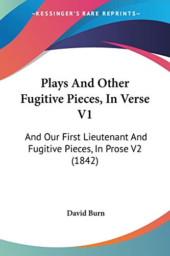 Plays And Other Fugitive Pieces, In Verse V1: And Our First Lieutenant And Fugitive Pieces, In Prose V2 (1842) (9781437143584) by Burn, David