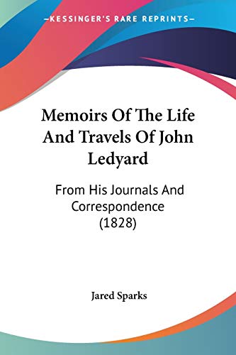 Memoirs Of The Life And Travels Of John Ledyard: From His Journals And Correspondence (1828) (9781437143737) by Sparks, Jared