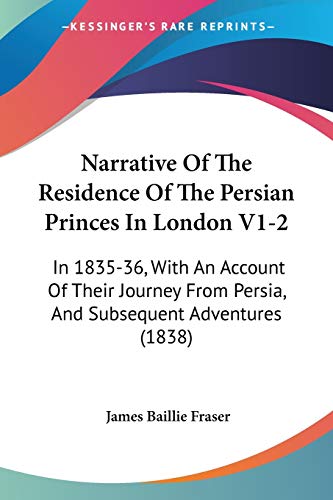 9781437156812: Narrative Of The Residence Of The Persian Princes In London V1-2: In 1835-36, With An Account Of Their Journey From Persia, And Subsequent Adventures (1838)