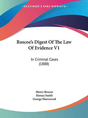 Roscoe's Digest Of The Law Of Evidence V1: In Criminal Cases (1888) (9781437157727) by Roscoe, Henry; Smith, Horace
