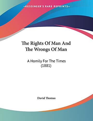 The Rights Of Man And The Wrongs Of Man: A Homily For The Times (1881) (9781437160048) by Thomas, David