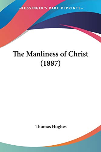 The Manliness of Christ (1887) (9781437162691) by Hughes, Thomas