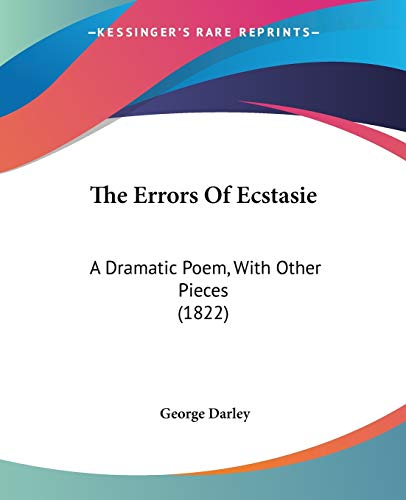 The Errors Of Ecstasie: A Dramatic Poem, With Other Pieces (1822) (9781437164909) by Darley, George