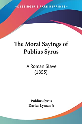 Stock image for The Moral Sayings of Publius Syrus: A Roman Slave (1855) for sale by California Books