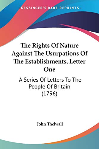 Stock image for The Rights Of Nature Against The Usurpations Of The Establishments, Letter One: A Series Of Letters To The People Of Britain (1796) [Paperback] Thelwall, John for sale by Ocean Books