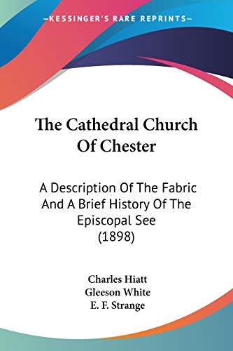 Stock image for The Cathedral Church Of Chester: A Description Of The Fabric And A Brief History Of The Episcopal See (1898) for sale by ALLBOOKS1