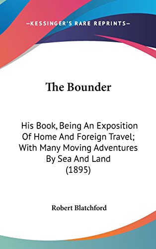 The Bounder: His Book, Being An Exposition Of Home And Foreign Travel; With Many Moving Adventures By Sea And Land (1895) (9781437173680) by Blatchford, Robert