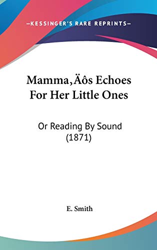 Mamma's Echoes for Her Little Ones: Or Reading by Sound (9781437173901) by Smith, E.