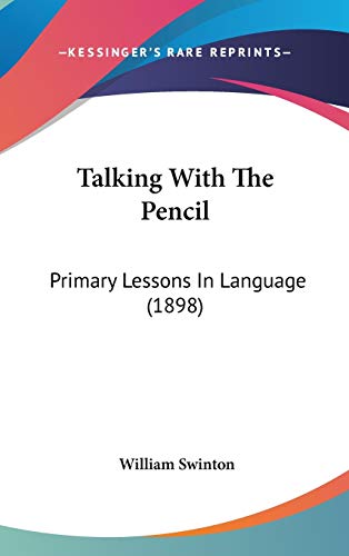 Talking With the Pencil: Primary Lessons in Language (9781437181159) by Swinton, William